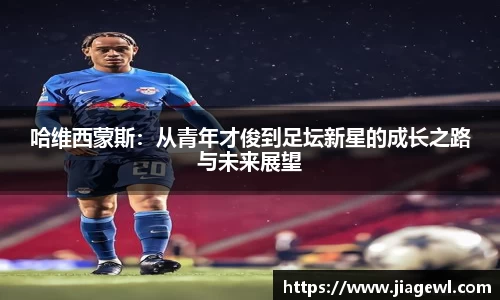 哈维西蒙斯：从青年才俊到足坛新星的成长之路与未来展望
