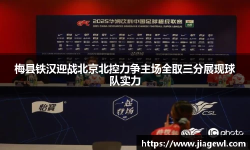 梅县铁汉迎战北京北控力争主场全取三分展现球队实力